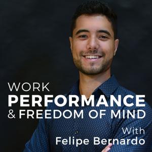 Work Performance and Freedom of Mind with Felipe Bernardo
