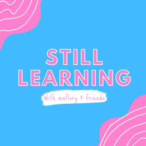 Still Learning: with Mallory and friends