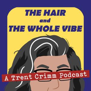 The Hair and the Whole Vibe - A Trent Crimm Podcast