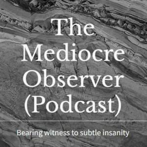 The Mediocre Observer (Podcast)