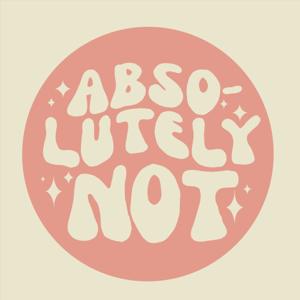 Absolutely Not Podcast
