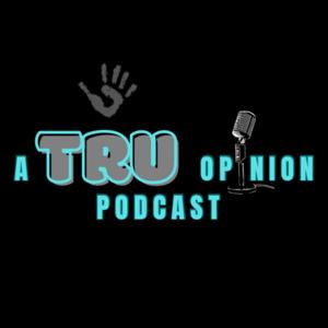 A Tru Opinion Podcast