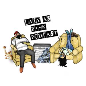 Lazy As F**k Podcast