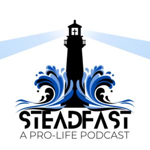 Steadfast: A Pro-Life Podcast