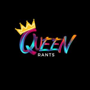 Queen Rants