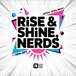 Rise & Shine, Nerds - Nerdy News Brief