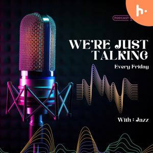 We're Just Talking w/ Jazz