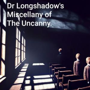 Dr Longshadow's Miscellany of the Uncanny.