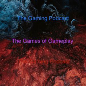 The Gaming Podcast: The Games of Gameplay