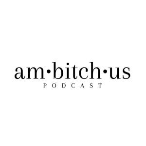 Ambitchus Podcast - Featuring single ambitious women and the men who love 'em.
