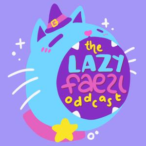 the lazy faezi oddcast of wonder and whimsy