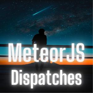 Meteor JS Dispatches
