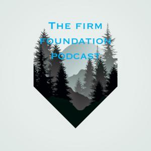 Firm Foundation Podcast