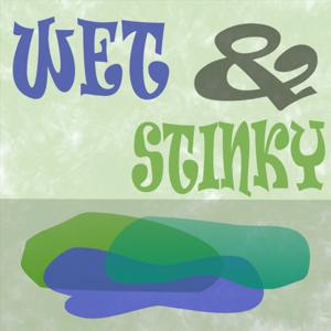 Wet & Stinky