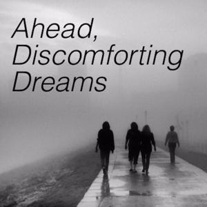 Ahead, Discomforting Dreams