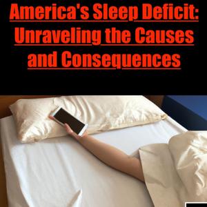 America's Sleep Deficit:Unraveling the Causes and Consequences