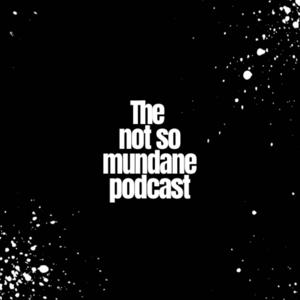 The not so Mundane Podcast