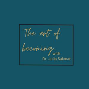 The Art of becoming with Dr Julia Sakman