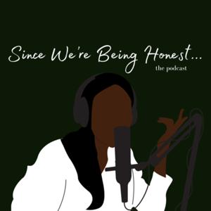 Since We’re Being Honest the Podcast
