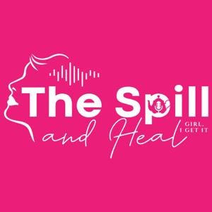 The Spill and Heal Podcast