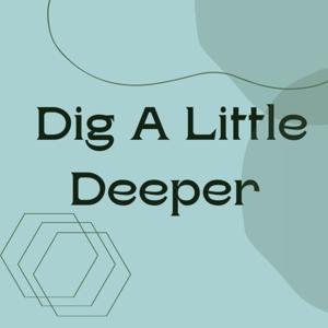 Dig A Little Deeper