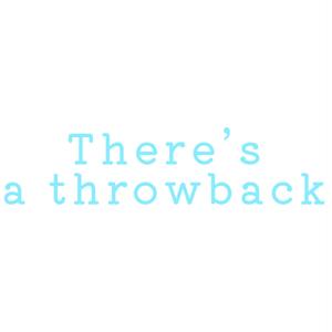 There's a throwback