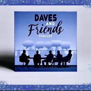 Daves and Friends Podcast