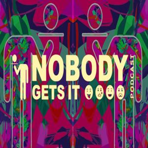 Nobody Gets It Podcast