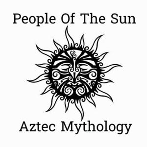 People of the Sun: Aztec Mythology