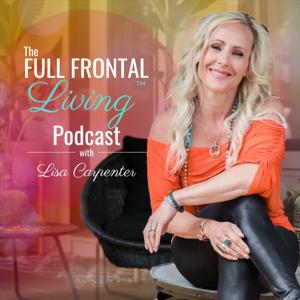 The Full Frontal Living™ Podcast with Lisa Carpenter by Lisa Carpenter