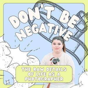 Don't Be Negative - a Photography Podcast