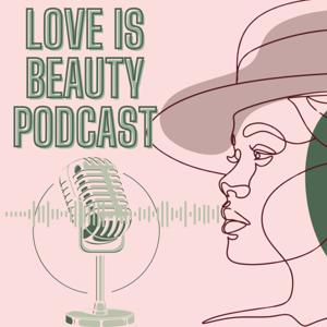 Love Is Beauty Podcast