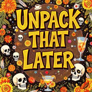 Unpack That Later
