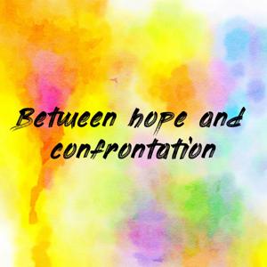 Between hope and confrontation