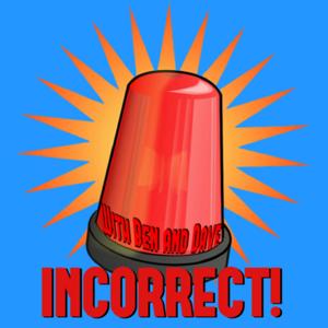 The Incorrect with Ben and Dave Podcast