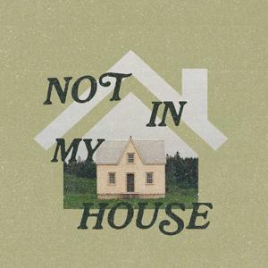 Not In My House
