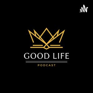 Good Life Podcast