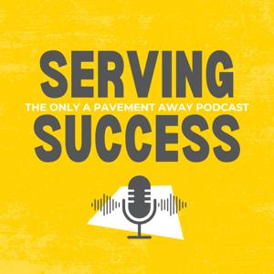 Serving Success: The Only A Pavement Away Podcast