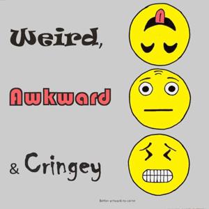 Weird, Awkward & Cringey