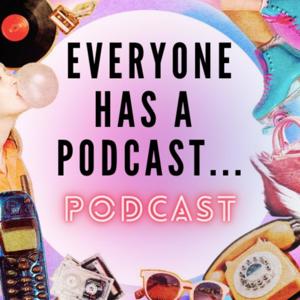 Everyone Has A Podcast Podcast
