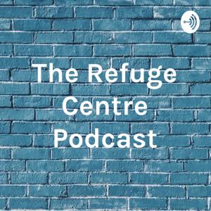 The Refuge Centre Podcast