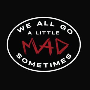 We all go a little MAD sometimes