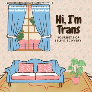 Hi, I’m Trans | A Journey of Self-Discovery