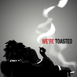 We’re Toasted