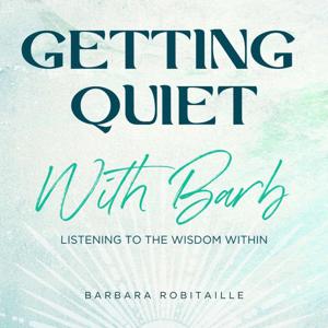 Getting Quiet with Barb ~ Listening to the Wisdom Within