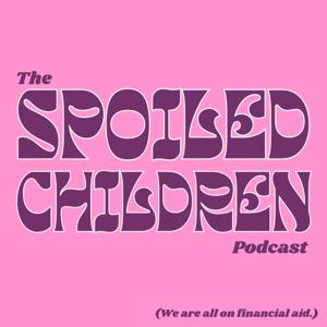 the spoiled children podcast (we are all on financial aid)