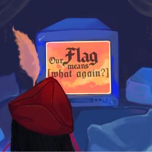 Our Flag Means [What, again?]