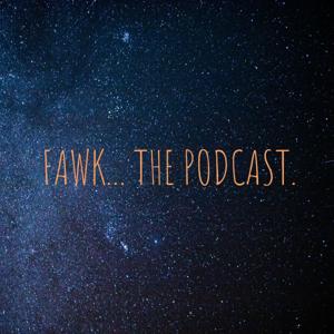 FAWK... THE PODCAST.