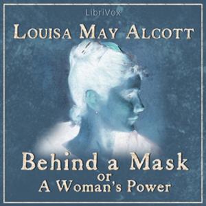 Behind a Mask, or a Woman's Power by Louisa May Alcott (1832 - 1888)