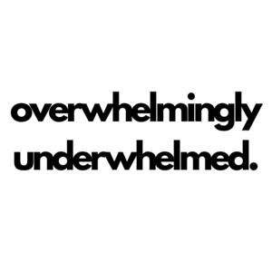 Overwhelmingly Underwhelmed.